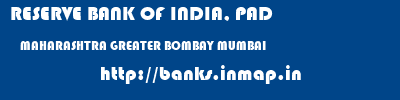 RESERVE BANK OF INDIA, PAD  MAHARASHTRA GREATER BOMBAY MUMBAI   banks information 